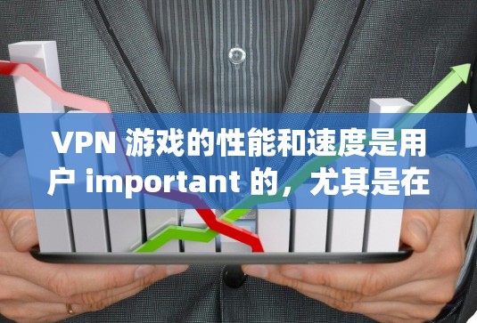 VPN 游戏的性能和速度是用户 important 的，尤其是在长时间使用或有特定需求的情况下。以下是几个 commonly recommended VPN 游戏及其速度评测