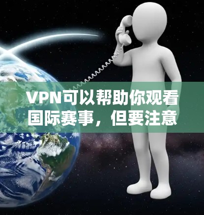 VPN可以帮助你观看国际赛事，但要注意以下几点