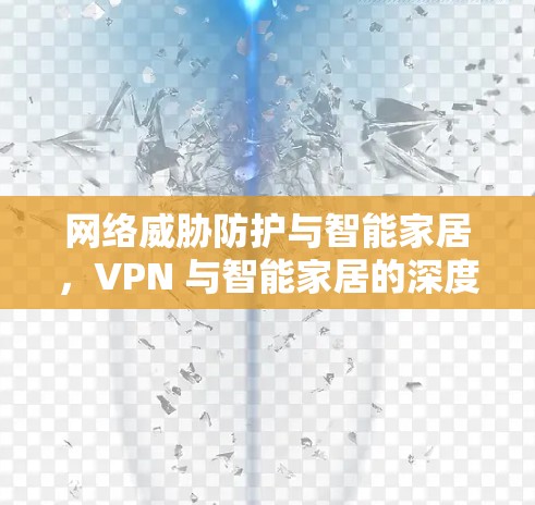 网络威胁防护与智能家居，VPN 与智能家居的深度融合