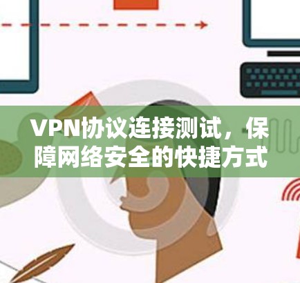 VPN协议连接测试，保障网络安全的快捷方式