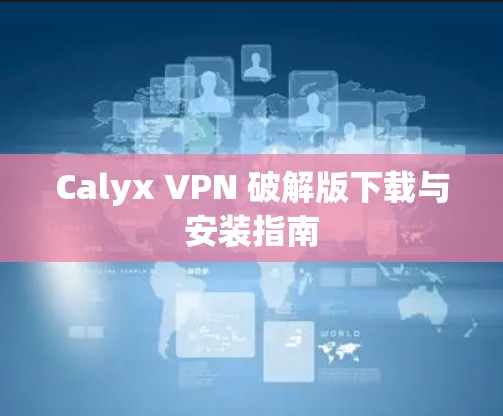 Calyx VPN 破解版下载与安装指南
