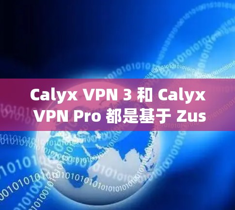 Calyx VPN 3 和 Calyx VPN Pro 都是基于 Zustand协议的高级VPN工具，但它们在功能和价格上有所不同