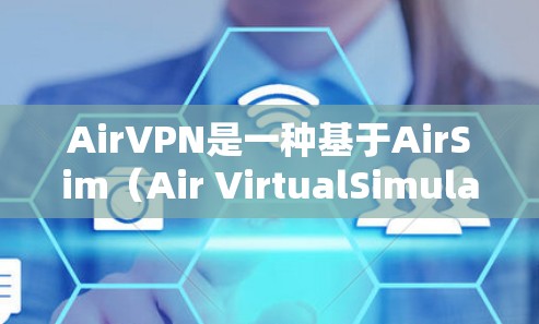 AirVPN是一种基于AirSim（Air VirtualSimulator）的VPN解决方案，通常用于在电脑上运行。AirVPN允许你通过网络或本地连接到外部网络，使用安全的VPN服务