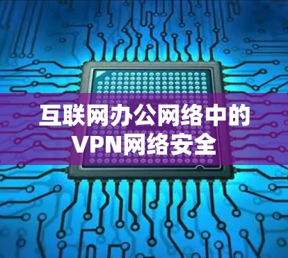 互联网办公网络中的VPN网络安全