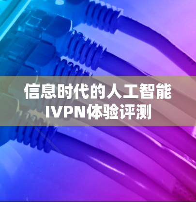 信息时代的人工智能IVPN体验评测