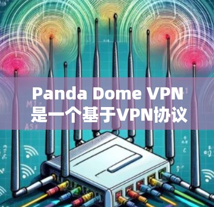Panda Dome VPN 是一个基于VPN协议的软件，允许用户远程访问互联网，适合需要加密访问的人群。以下是一些详细的使用步骤和配置方法