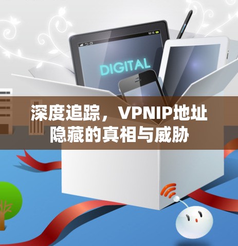 深度追踪，VPNIP地址隐藏的真相与威胁