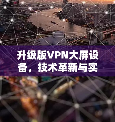 升级版VPN大屏设备，技术革新与实际应用