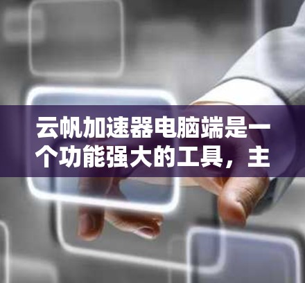 云帆加速器电脑端是一个功能强大的工具,主要帮助用户优化电脑性能,提升下载和上传速度,特别是在处理多线程任务时。以下是其主要功能和使用可能涉及的问题 云帆加速器电脑端是一个功能强大的工具,主要帮助用户优化电脑性能,提升下载和上传速度,特别是在处理多线程任务时。以下是其主要功能和使用可能涉及的问题