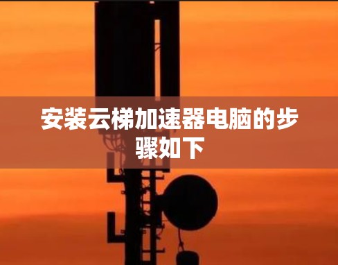 安装云梯加速器电脑的步骤如下