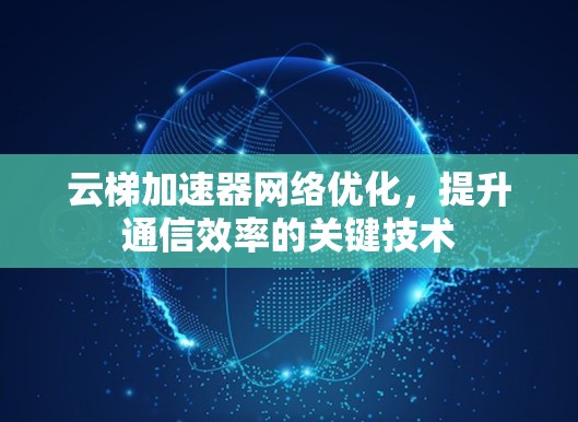 云梯加速器网络优化，提升通信效率的关键技术