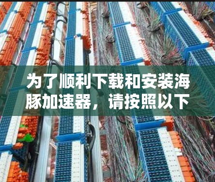为了顺利下载和安装海豚加速器，请按照以下步骤操作