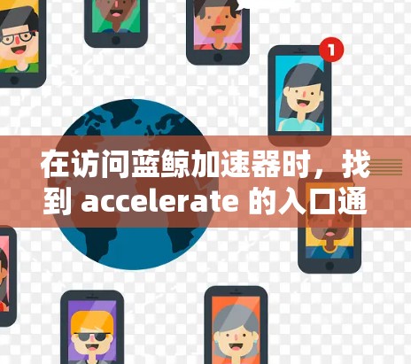 在访问蓝鲸加速器时，找到 accelerate 的入口通常可以通过以下步骤