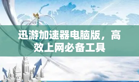迅游加速器电脑版，高效上网必备工具