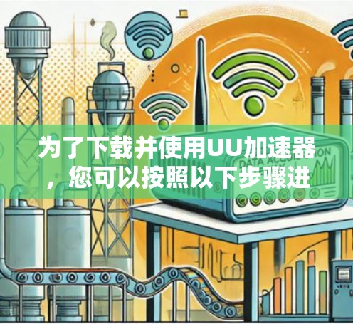 为了下载并使用UU加速器，您可以按照以下步骤进行