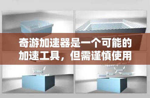 奇游加速器是一个可能的加速工具，但需谨慎使用。以下是逐步的建议，帮助您更好地了解和使用奇游加速器