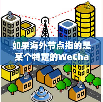 如果海外节点指的是某个特定的WeChat Pay服务或功能，可能涉及以下几个方面