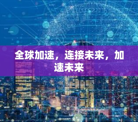 全球加速，连接未来，加速未来