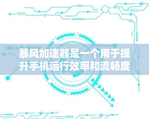 暴风加速器是一个用于提升手机运行效率和流畅度的加速器应用。它通过优化应用程序、设置流畅度和管理应用列表来提供最佳的用户体验。以下是对暴风加速器的详细介绍