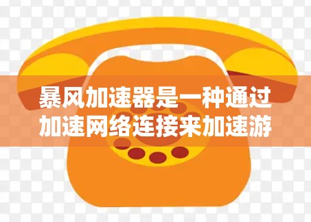 暴风加速器是一种通过加速网络连接来加速游戏和文件的软件，其主要功能包括加速下载、文件传输和网络连接。以下是关于暴风加速器的详细分析