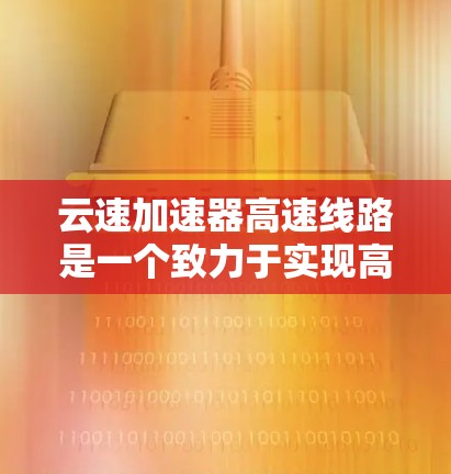 云速加速器高速线路是一个致力于实现高速列车高效运行的技术项目,结合了先进的材料、设备和技术,旨在提高列车运行速度和稳定性。以下是对其的详细分析 云速加速器高速线路是一个致力于实现高速列车高效运行的技术项目,结合了先进的材料、设备和技术,旨在提高列车运行速度和稳定性。以下是对其的详细分析