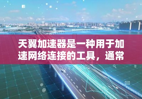 天翼加速器是一种用于加速网络连接的工具，通常用于处理高速数据传输的需求。如果用户询问的是如何在海外使用天翼加速器进行连接，以下是一些关键点和步骤，帮助您理解如何做到这一点