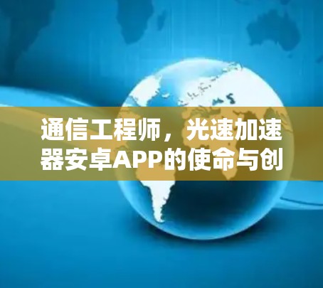 通信工程师，光速加速器安卓APP的使命与创新