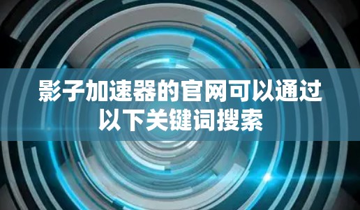 影子加速器的官网可以通过以下关键词搜索