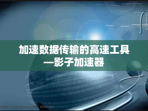 加速数据传输的高速工具—影子加速器