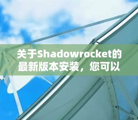 关于Shadowrocket的最新版本安装，您可以按照以下步骤操作