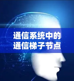 通信系统中的通信梯子节点选择
