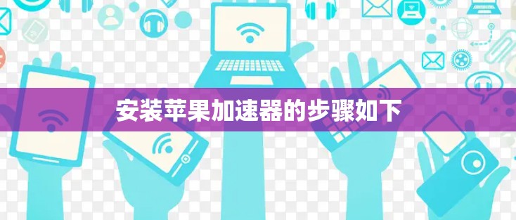 安装苹果加速器的步骤如下