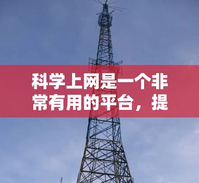 科学上网是一个非常有用的平台，提供了丰富的学术资源、科研数据和学习工具，适合科学研究、教育和学习。以下是根据不同的需求和特点，推荐的科学上网选择
