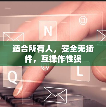 适合所有人，安全无插件，互操作性强