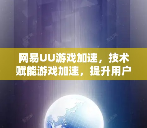 网易UU游戏加速，技术赋能游戏加速，提升用户体验