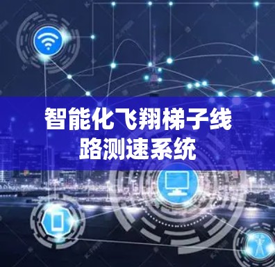 智能化飞翔梯子线路测速系统