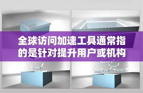 全球访问加速工具通常指的是针对提升用户或机构访问速度、优化网络和服务器性能的工具。这些工具可以帮助用户或机构在不同场景下更快、更高效地访问网络资源。以下是一些常见的全球访问加速工具