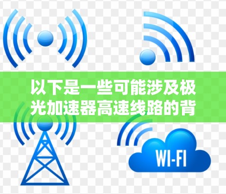 以下是一些可能涉及极光加速器高速线路的背景信息