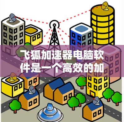 飞狐加速器电脑软件是一个高效的加速器，通过自动加速、自动保存加速器、自动保存下载结果等功能，帮助用户快速下载网站和文件。以下是详细的使用步骤