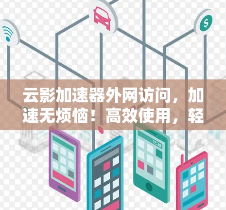 云影加速器外网访问，加速无烦恼！高效使用，轻松秒杀