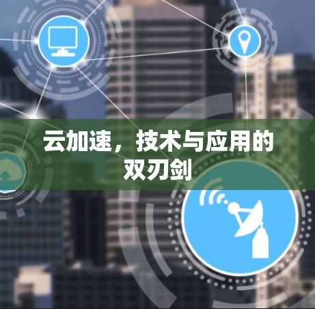 云加速，技术与应用的双刃剑