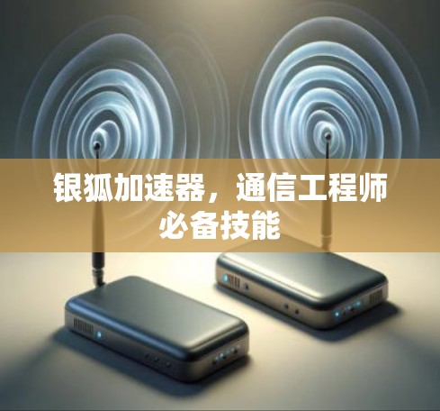 银狐加速器，通信工程师必备技能