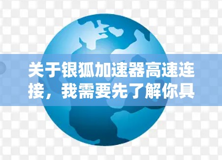 关于银狐加速器高速连接，我需要先了解你具体指的是什么。银狐加速器通常与汽车加速系统相关，可能指的是某种加速技术或设备。如果是高速连接，可能指的是如何在高速公路上高效使用该加速器