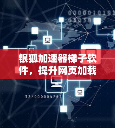 银狐加速器梯子软件，提升网页加载速度的高效工具