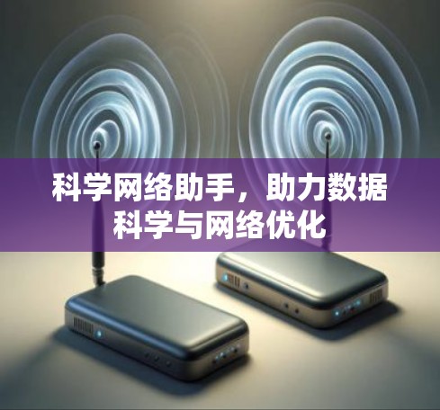科学网络助手，助力数据科学与网络优化