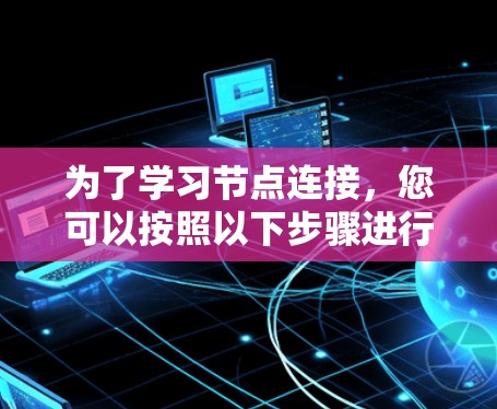 为了学习节点连接，您可以按照以下步骤进行
