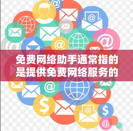 免费网络助手通常指的是提供免费网络服务的工具或服务,这些工具可以是聊天机器人、智能助手、在线翻译、搜索、计算器或其他在线服务。以下是一些常见的免费网络助手类型和特点 免费网络助手通常指的是提供免费网络服务的工具或服务,这些工具可以是聊天机器人、智能助手、在线翻译、搜索、计算器或其他在线服务。以下是一些常见的免费网络助手类型和特点