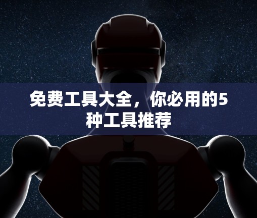 免费工具大全，你必用的5种工具推荐