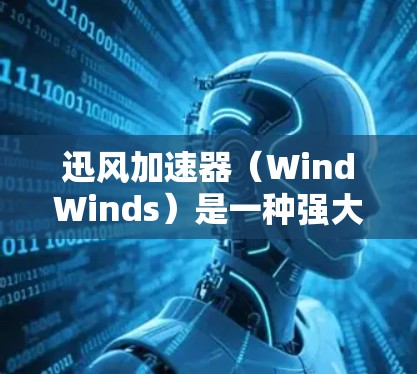迅风加速器（WindWinds）是一种强大的加速工具，专门用于加速网页版下载，帮助用户在有限的网络带宽下，更快地下载所需内容。以下是迅风加速器的使用教程，分为步骤