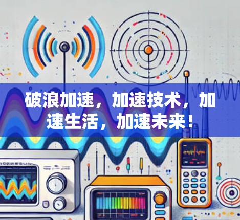 破浪加速，加速技术，加速生活，加速未来！